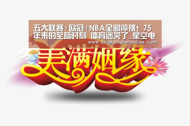 五大联赛+欧冠+NBA全部停摆!75年来的至暗时刻 体育迷哭了_星空电竞(图4) 星空登录