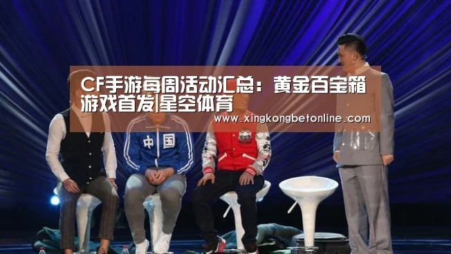 CF手游每周活动汇总:黄金百宝箱游戏首发|星空体育(图4) 星空电竞
