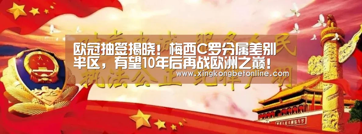 欧冠抽签揭晓!梅西C罗分属差别半区,有望10年后再战欧洲之巅!‘星空APP’(图4) 星空电竞