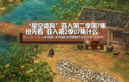 ‘星空体育’亚人第二季第7集抢先看 亚人第2季07集什么时候播出?(图3) 星空体育